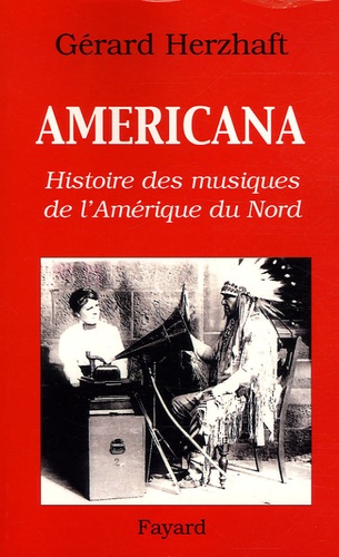Gérard Herzhaft - Americana - Histoires des musiques de l'Amérique du Nord de la Préhistoire à l'industrie du disque.