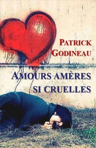 Patrick Godineau - Amours amères si cruelles.