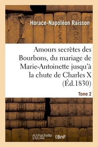  Hachette BNF - Amours secrètes des Bourbons, depuis le mariage de Marie-Antoinette jusqu'à la chute de Charles X.
