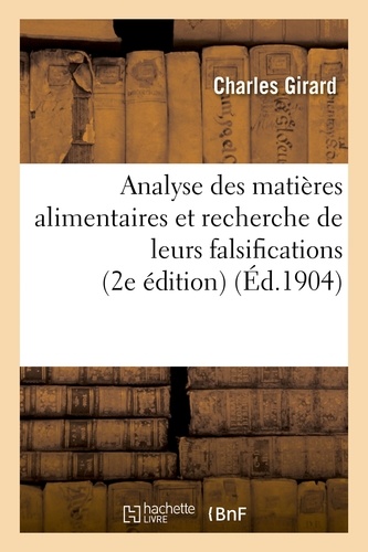 Charles Girard - Analyse des matières alimentaires et recherche de leurs falsifications 2e édition très augmentée.
