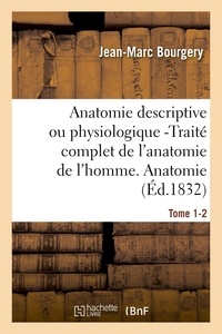 Jean-Marc Bourgery - Anatomie descriptive ou physiologique -Traité complet de l'anatomie de l'homme. Tome 1-2.