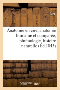  Guy - Anatomie en cire, anatomie humaine et comparée, phrénologie, histoire naturelle.