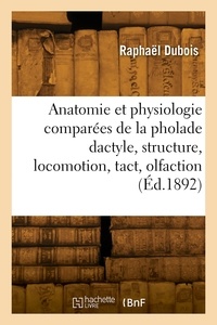 Félix Dubois - Anatomie et physiologie comparées de la pholade dactyle, structure, locomotion, tact, olfaction - gustation, vision dermatoptique, photogénie, avec une théorie générale des sensations.