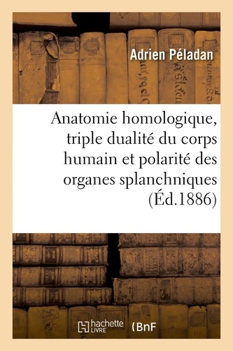 Adrien Peladan et Joséphin Péladan - Anatomie homologique, la triple dualité du corps humain et la polarité des organes splanchniques.