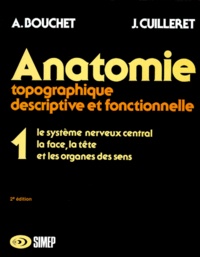 Alain Bouchet et Jacques Cuilleret - Anatomie topographique, descriptive et fonctionnelle - Tome 1, Le système nerveux central, la face, la tête et les organes des sens.