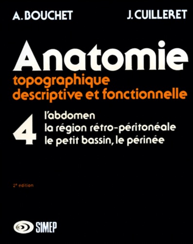 Alain Bouchet et Jacques Cuilleret - Anatomie topographique, descriptive et fonctionnelle - Tome 4, L'abdomen, la région rétro-péritonéale, le petit bassin, le périnée.