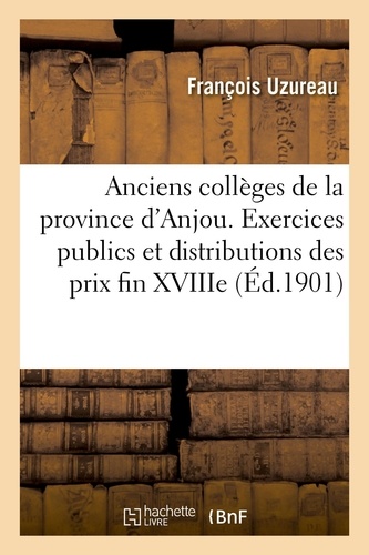 Anciens collèges de la province d'Anjou. Exercices publics et distributions des prix à la fin du XVIIIe siècle