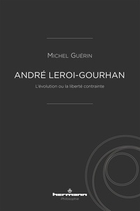 Michel Guérin - André Leroi-Gourhan - L'évolution ou la liberté contrainte.
