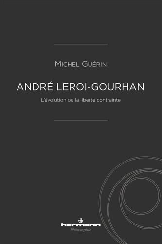 André Leroi-Gourhan. L'évolution ou la liberté contrainte
