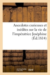  Hachette BNF - Anecdotes curieuses et inédites sur la vie de l'impératrice Joséphine.