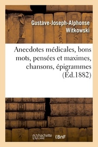 Gustave-Joseph-Alphonse Witkowski - Anecdotes médicales, bons mots, pensées et maximes, chansons, épigrammes.