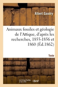 Albert Gaudry - Animaux fossiles et géologie de l'Attique, d'après les recherches, 1855-1856 et 1860. Texte.