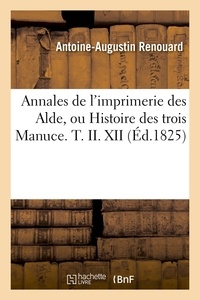 Antoine-Augustin Renouard - Annales de l'imprimerie des Alde, ou Histoire des trois Manuce. T. II. XII (Éd.1825).