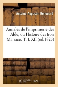 Antoine-Augustin Renouard - Annales de l'imprimerie des Alde, ou Histoire des trois Manuce. T. I. XII (ed.1825).