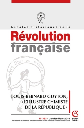 Annie Crépin - Annales historiques de la Révolution française N° 383, janvier-mars 2016 : Louis-Bernard Guyton, "l'illustre chimiste de la République".