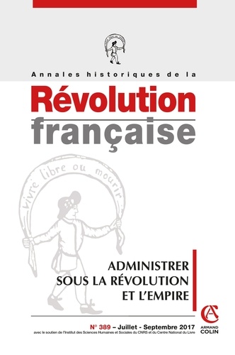 Aurélien Lignereux - Annales historiques de la Révolution française N° 389, juillet-septembre 2017 : Administrer la Révolution et l'Empire.