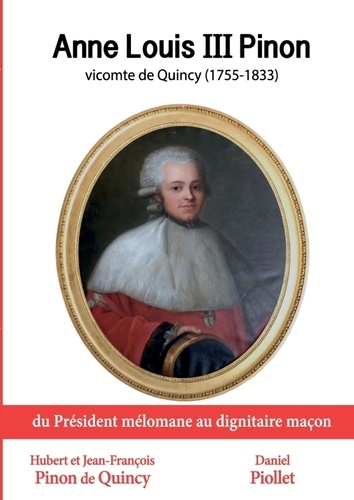 De quincy hubert Pinon - Anne Louis III Pinon vicomte de Quincy, 1755-1833. Du président mélomane au dignitaire maçon..