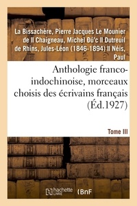 La bissachère De - Anthologie franco-indochinoise, morceaux choisis des écrivains français. Tome III.