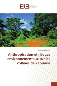 Dieudonné Fékoua - Anthropisation et risques environnementaux sur les collines de Yaoundé.