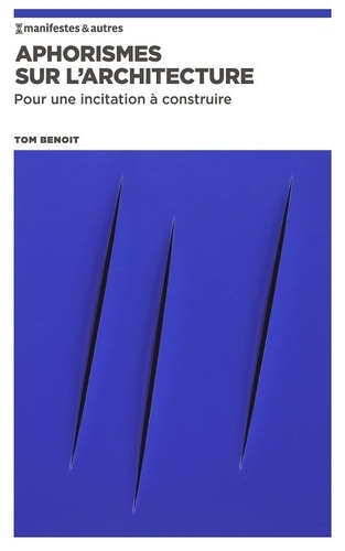 Tom Benoit - Aphorismes sur l'architecture - Pour une incitation à construire.