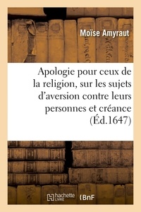 Moise Amyraut - Apologie pour ceux de la religion, sur les sujets d'aversion que plusieurs pensent avoir - contre leurs personnes et leur créance.