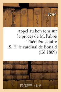 Appel au bon sens sur le procès de M. l'abbé Théolière contre S. E. le cardinal de Bonald