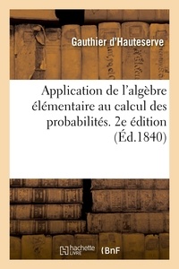 D'hauteserve Gauthier - Application de l'algèbre élémentaire au calcul des probabilités. 2e édition - suivie d'une application de ce calcul aux jeux de whist et de piquet.