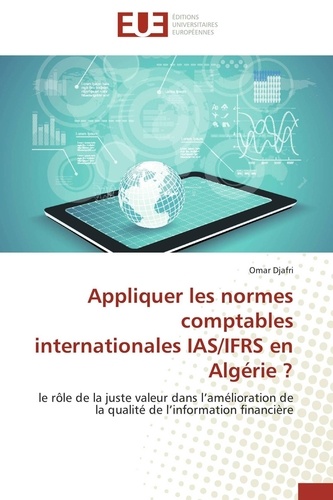 Omar Djafri - Appliquer les normes comptables internationales IAS/IFRS en Algérie ? - Le rôle de la juste valeur dans l'amélioration de la qualité de l'information financière.