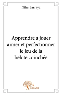 Apprendre à jouer aimer et perfectionner le jeu de la belote coinchée