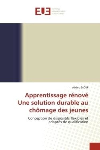 Abdou Diouf - Apprentissage rénové Une solution durable au chômage des jeunes - Conception de dispositifs flexibles et adaptés de qualification.