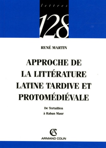 René Martin - Approche de la littérature latine tardive et protomédiévale - De Tertullien à Raban Maur.