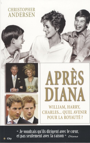 Christopher-P Andersen - Après Diana - William, Harry et Charles : quel avenir pour la royauté ?.