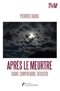 Pierrick Raoul - Après le meurtre, subir, comprendre, résister.