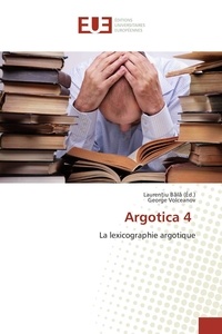 Laurentiu Bala et George Volceanov - Argotica - Tome 4, La lexicographie argotique.