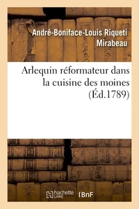 Honoré-Gabriel de Mirabeau - Arlequin réformateur dans la cuisine des moines, ou Plan pour réprimer la gloutonnerie monacale.