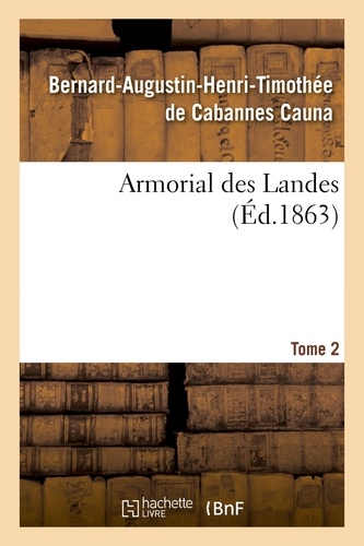 Bernard-Augustin-Henri-Timothé Cauna - Armorial des Landes. Tome 2.