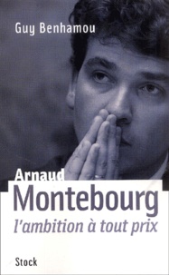 Guy Benhamou - Arnaud Montebourg - L'ambition à tout prix.