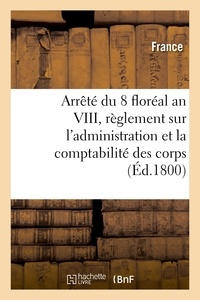 Adolphe Lanoë - Arrêté du 8 floréal an VIII, des consuls de la République - contenant règlement sur l'administration et la comptabilité des corps.