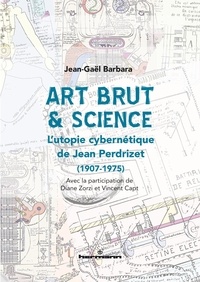 Jean-Gaël Barbara - Art brut & science - L'utopie cybernétique de Jean Perdrizet (1907-1975).