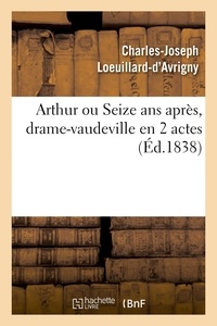  Hachette BNF - Arthur ou Seize ans après, drame-vaudeville en 2 actes. Paris, Vaudeville, 12 avril 1838.