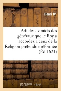 Iv Henri - Articles extraicts des généraux que le Roy a accordez à ceux de la Religion prétendue réformée - accomplis et observez, tout ainsi que le contenu de l'édict d'avril 1598.