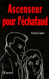 Noël Calef - Ascenseur pour l'échafaud.