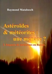 Raymond Matabosch - Asteroides & Meteorites: Une Menace ? Tome I.