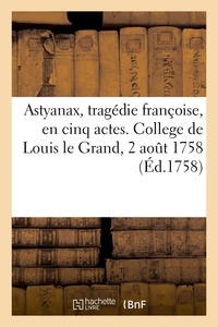  Duché et Voir Le - Astyanax, tragédie franc oise, en cinq actes. College de Louis le Grand, 2 août 1758.