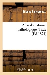 Etienne Lancereaux - Atlas d'anatomie pathologique. Texte.