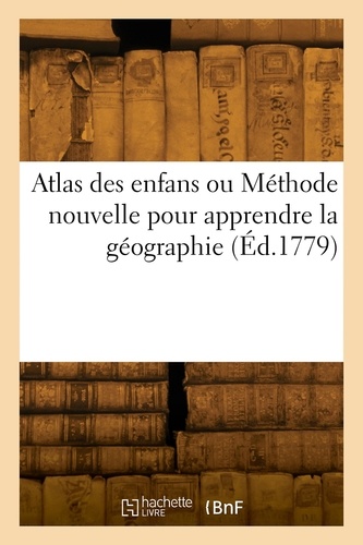 Atlas des enfans ou Méthode nouvelle, courte, facile et demonstrative, pour apprendre la géographie