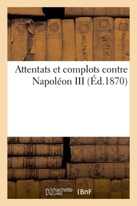  Anonyme - Attentats et complots contre Napoléon III, (Éd.1870).