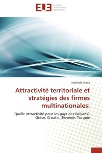 Majlinda Gjana - Attractivité territoriale et stratégies des firmes multinationales: - Quelle attractivité pour les pays des Balkans? Grèce, Croatie, Slovénie, Turquie.