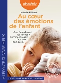 Isabelle Filliozat - Au coeur des émotions de l'enfant - Que faire devant les larmes ? Comment réagir face aux paniques ?. 1 CD audio