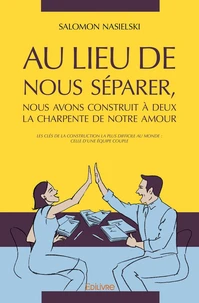 Au lieu de nous séparer, nous avons construit à deux la charpente de notre amour